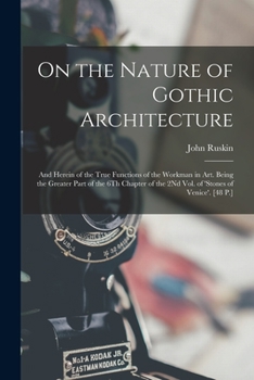 Paperback On the Nature of Gothic Architecture: And Herein of the True Functions of the Workman in Art. Being the Greater Part of the 6Th Chapter of the 2Nd Vol Book