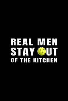 Real Men Stay ut of the Kitchen: Mens Funny Real Men Stay Out of the Kitchen Pickleball  Journal/Notebook Blank Lined Ruled 6x9 100 Pages