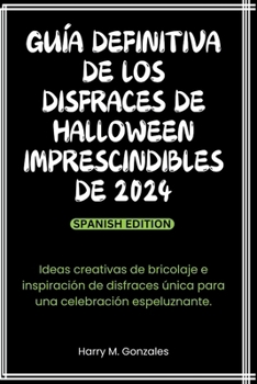 Paperback Guía definitiva de los disfraces de Halloween imprescindibles de 2024: Ideas creativas de bricolaje e inspiración de disfraces única para una celebrac [Spanish] Book