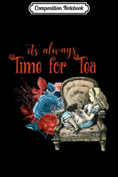 Paperback Composition Notebook: It's Always Time for Tea Alice in Wonderland Fantasy Journal/Notebook Blank Lined Ruled 6x9 100 Pages Book