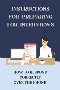 Paperback Instructions For Preparing For Interviews: How To Respond Correctly Over The Phone: Post Interview Etiquette Book