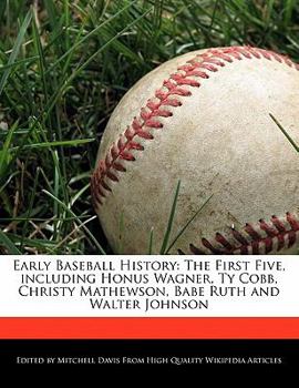 Paperback Early Baseball History: The First Five, Including Honus Wagner, Ty Cobb, Christy Mathewson, Babe Ruth and Walter Johnson Book