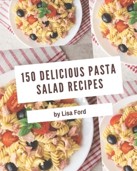 Paperback 150 Delicious Pasta Salad Recipes: Unlocking Appetizing Recipes in The Best Pasta Salad Cookbook! Book