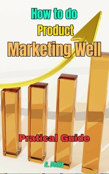 How to do Product Marketing well: Practical Guide