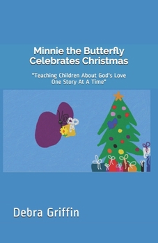 Minnie the Butterfly Celebrates Christmas: Teaching Children About God's Love One Story At A Time