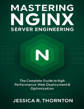 Paperback Mastering NGINX Server Engineering: The Complete Guide to High-Performance Web Deployment & Optimization Book