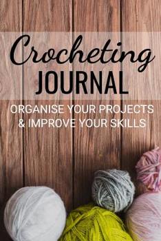 Paperback Crocheting Journal: Project Planner - Organise 60 Crochet Projects & Keep Track of Patterns, Yarns, Hooks, Designs... - 125 pages (6"x9") Book
