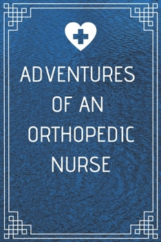 Adventures of An Orthopedic Nurse: Perfect Gift For A Nurse (100 Pages, Blank Notebook, 6 x 9) (Cool Notebooks) Paperback