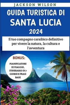 Guida Turistica Di Santa Lucia 2024: Il tuo compagno caraibico definitivo per vivere la natura, la cultura e l'avventura (Italian Edition)