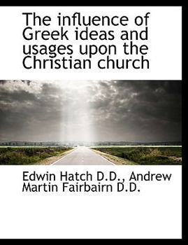 The Influence of Greek Ideas and Usages upon the Christian Church