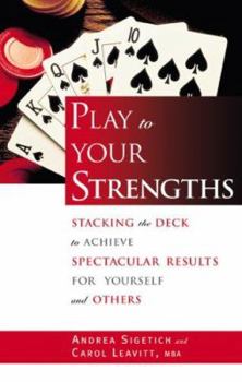Paperback Play to Your Strengths: Stacking the Deck to Achieve Spectacular Results for Yourself and Others Book