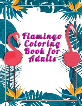 Flamingo Coloring Book for Adults: An Adult Coloring Book with Fun, Easy,flower pattern and Relaxing Coloring Pages
