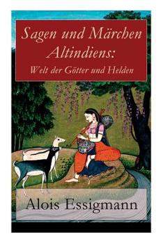 Sagen Und M�rchen Altindiens: Welt Der G�tter Und Helden (Vollst�ndige Deutsche Ausgabe)