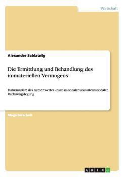 Paperback Die Ermittlung und Behandlung des immateriellen Vermögens: Insbesondere des Firmenwertes - nach nationaler und internationaler Rechnungslegung [German] Book