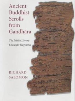 Ancient Buddhist Scrolls from Gandhara: The British Library Kharosthi Fragments - Book  of the Gandharan Buddhist Texts