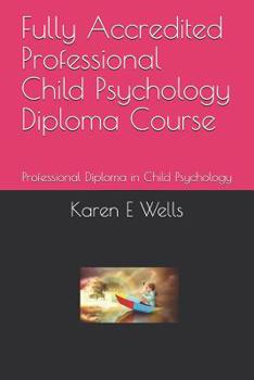 Paperback Fully Accredited Professional Child Psychology Diploma Course: Professional Diploma in Child Psychology Book