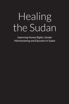 Paperback Healing the Sudan - Improving Human Rights, Gender Mainstreaming and Education in the Republic of Sudan Book