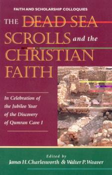 The Dead Sea Scrolls and Christian Faith: In Celebration of the Jubilee Year of the Discovery of Qumran Cave I (Faith and Scholarship Colloquies)