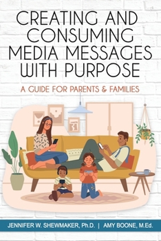 Paperback Creating and Consuming Media Messages with Purpose: A Guide for Parents & Families Book