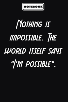 Paperback Nothing is impossible. The world itself says "I'm possible".: Inspirational Gifts for Someone Special: Blank lined journal diary Size at 6 x 9 with 12 Book