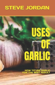 Paperback Uses of Garlic: How to Use Garlic for the Best Result Book