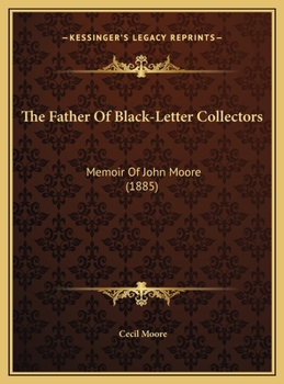 The Father Of Black-Letter Collectors: Memoir Of John Moore