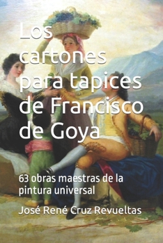 Paperback Los cartones para tapices de Francisco de Goya: 63 obras maestras de la pintura universal [Spanish] Book