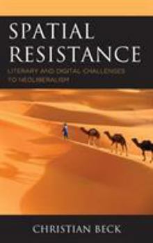 Hardcover Spatial Resistance: Literary and Digital Challenges to Neoliberalism Book