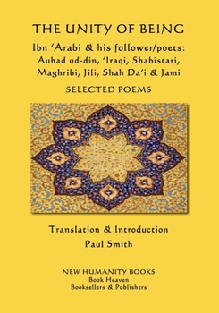 Paperback The Unity of Being - Ibn 'Arabi & his follower/poets - Auhad ud-din, 'Iraqi, Shabistari, Maghribi, Jili, Shah Da'i & Jami: Selected Poems Book