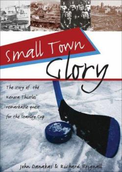 Paperback Small Town Glory: The Story of the Kenora Thistles' Remarkable Quest for the Stanley Cup Book