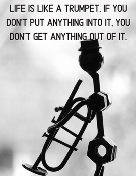 Life is like a TRUMPET. If you don't put anything into it, you don't get anything out of it.: Notebook/notepad/diary/journal perfect gift for all ... | 80 black lined pages | A4 | 8.5x11 inches