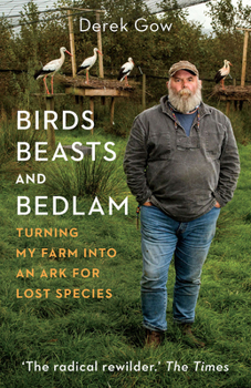 Hardcover Birds, Beasts and Bedlam: Turning My Farm Into an Ark for Lost Species Book