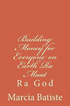 Paperback Building Money for Everyone on Earth Ra Maat: Ra God Book