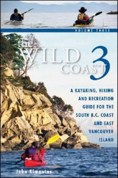 Paperback The Wild Coast 3: A Kayaking, Hiking and Recreation Guide for Bc's South Coast and East Vancouver Island Book