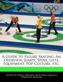 A Guide to Figure Skating : An Overview, Jumps, Spins, Lifts, Equipment, Pop Culture, Etc