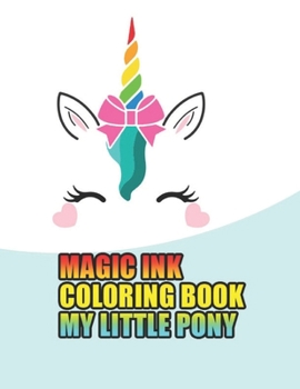 Paperback magic ink coloring book my little pony: My little pony coloring book for kids, children, toddlers, crayons, adult, mini, girls and Boys. Large 8.5 x 1 Book
