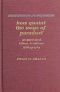 Hardcover How Quaint the Ways of Paradox!: An Annotated Gilbert & Sullivan Bibliography Book