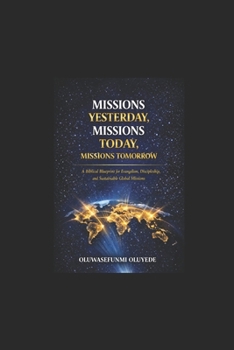 MISSIONS YESTERDAY, MISSIONS TODAY, MISSIONS TOMORROW:: A Biblical Blueprint for Evangelism, Discipleship, and Sustainable Global Missions
