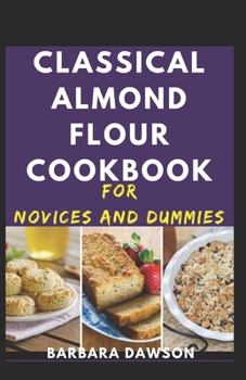 Paperback Classical Almond Flour Cookbook For Novices And Dummies Book