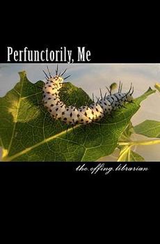 Paperback Perfunctorily, Me Book