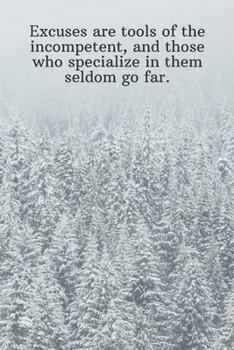 Excuses are tools of the incompetent, and those who specialize in them seldom go far.: Daily Motivation Quotes To Do List for Work, School, and Personal Writing - 6x9 120 pages