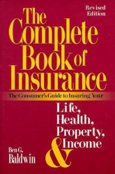 Paperback The Complete Book of Insurance: The Consumer's Guide to Insuring Your Life, Health, Property, and Income Book