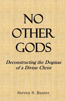 Paperback No Other Gods: Deconstructing the Dogmas of a Divine Christ Book