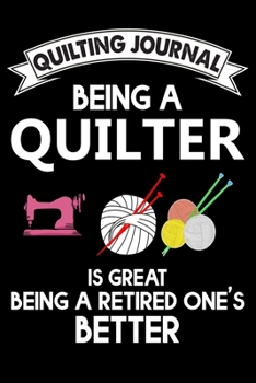 Quilting Journal :  Being A Quilter: Funny Quilting Project Journal Gifts. Best Quilting Project Journal Notebook for Quilters who loves Quilting. ... perfect Project Journal Gifts For Quilters.