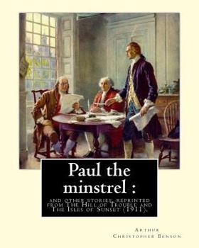 Paperback Paul the minstrel: and other stories, reprinted from The Hill of Trouble and The Isles of Sunset (1911). By: Arthur Christopher Benson: R Book