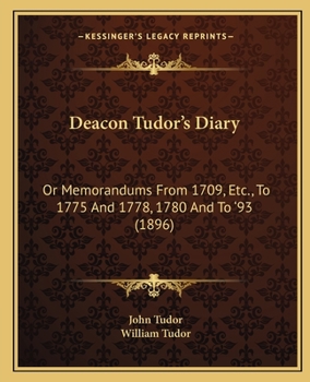 Paperback Deacon Tudor's Diary: Or Memorandums From 1709, Etc., To 1775 And 1778, 1780 And To '93 (1896) Book