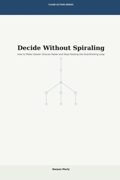 Paperback Decide Without Spiraling: How to Make Clearer Choices Faster and Stop Feeding the Overthinking Loop Book