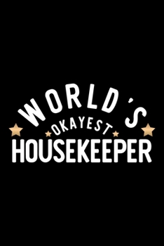 World's Okayest Housekeeper: Nice Notebook for Housekeeper Funny Christmas Gift Idea for Housekeeper Housekeeper Journal 100 pages 6x9 inches