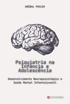 Psiquiatria na Infância e Adolescência: Desenvolvimento Neuropsicológico e Saúde Mental Infantojuvenil (Explorando Profundidades da Psicologia: Uma ... Educadores e Estudiosos) (Portuguese Edition)