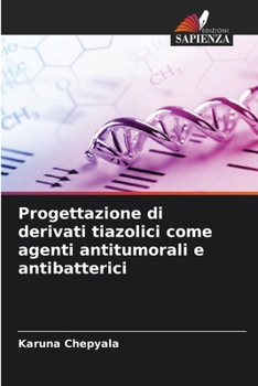 Progettazione di derivati tiazolici come agenti antitumorali e antibatterici (Italian Edition)